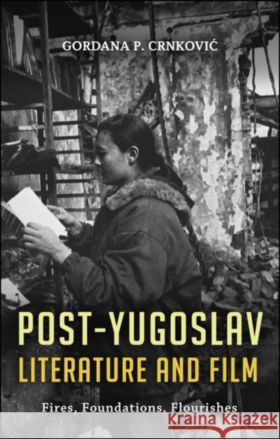 Post-Yugoslav Literature and Film: Fires, Foundations, Flourishes Crnkovic, Gordana P. 9781441171771 0