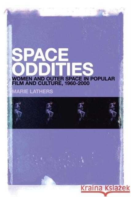 Space Oddities: Women and Outer Space in Popular Film and Culture, 1960-2000 Marie Lathers 9781441172051 0