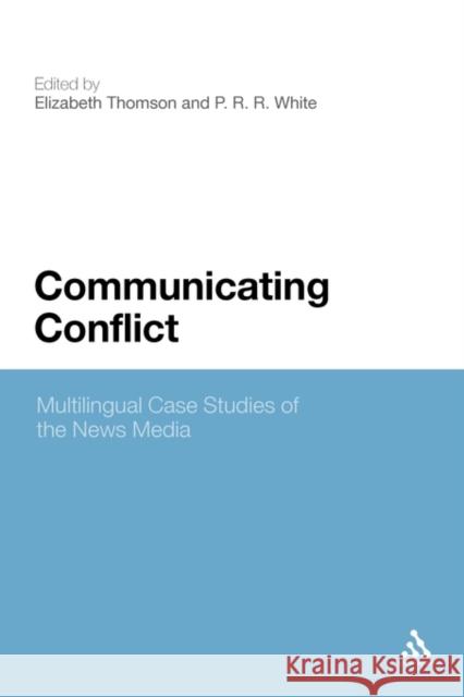 Communicating Conflict: Multilingual Case Studies of the News Media Thomson, Elizabeth 9781441172389 0