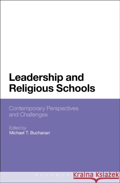 Leadership and Religious Schools: International Perspectives and Challenges Michael T. Buchanan 9781441172976 Bloomsbury Publishing Plc