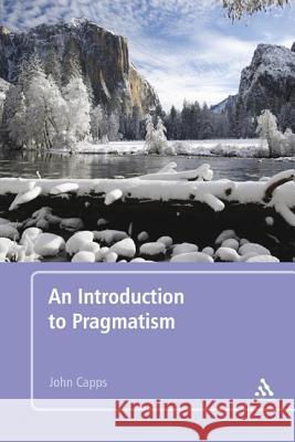 Pragmatism: An Introduction John Capps 9781441173331