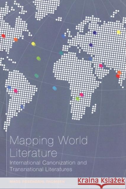 Mapping World Literature: International Canonization and Transnational Literatures Rosendahl Thomsen, Mads 9781441173546