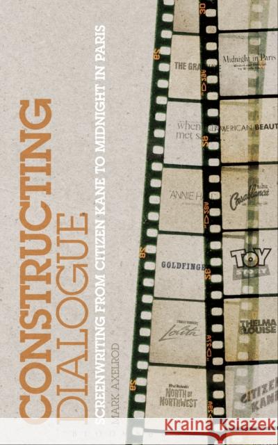 Constructing Dialogue: Screenwriting from Citizen Kane to Midnight in Paris Axelrod, Mark 9781441174253 Bloomsbury Academic