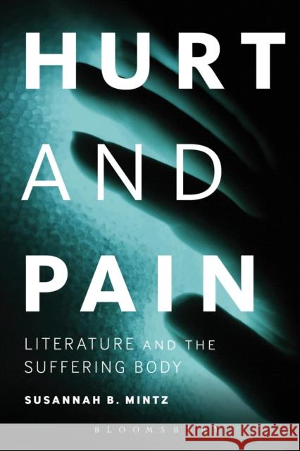 Hurt and Pain: Literature and the Suffering Body Mintz, Susannah B. 9781441174482 Bloomsbury Academic