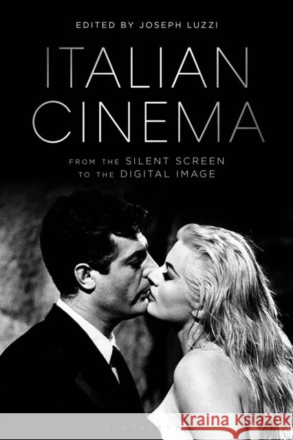 Italian Cinema from the Silent Screen to the Digital Image Joseph Luzzi 9781441174932 Bloomsbury Academic