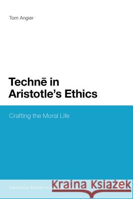 Techne in Aristotle's Ethics: Crafting the Moral Life Angier, Tom 9781441175144