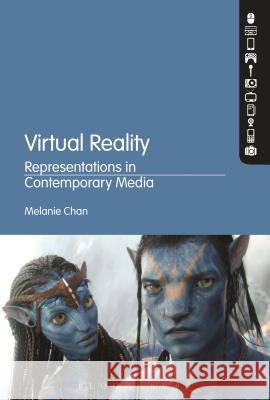 Virtual Reality: Representations in Contemporary Media Chan, Melanie 9781441175311 Bloomsbury Academic