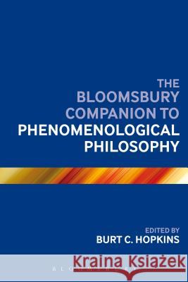 The Bloomsbury Companion to Phenomenological Philosophy Burt C. Hopkins Claudio Majolino 9781441175854 Bloomsbury Academic
