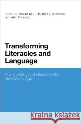 Transforming Literacies and Language: Multimodality and Literacy in the New Media Age Ho, Caroline M. L. 9781441175885 Continuum