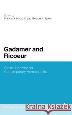 Gadamer and Ricoeur: Critical Horizons for Contemporary Hermeneutics Mootz III, Francis J. 9781441175991