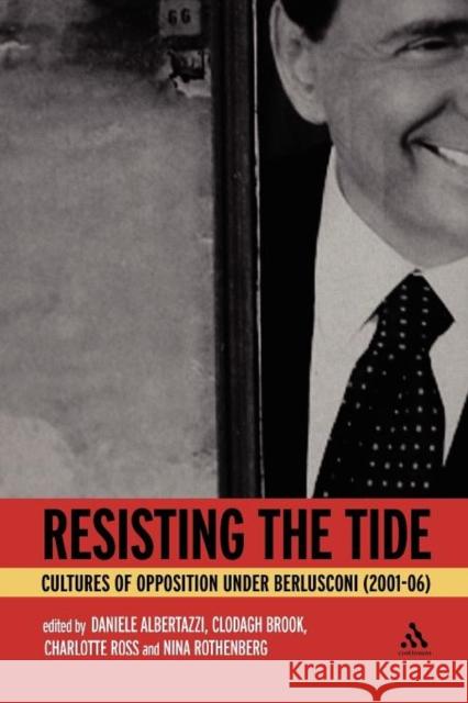 Resisting the Tide: Cultures of Opposition Under Berlusconi (2001-06) Albertazzi, Daniele 9781441176134 CONTINUUM ACADEMIC PUBLISHING