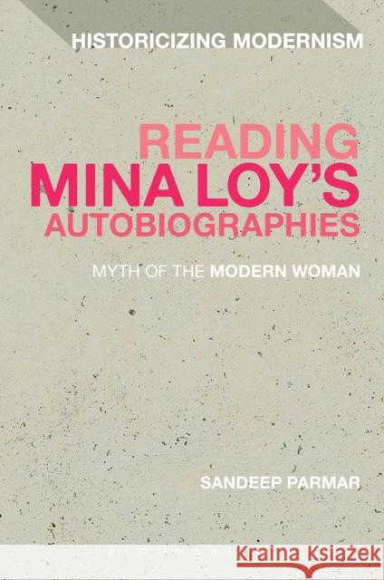 Reading Mina Loy's Autobiographies: Myth of the Modern Woman Parmar, Sandeep 9781441176400