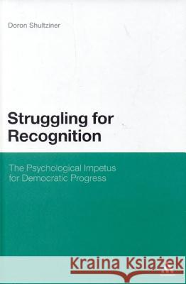 Struggling for Recognition: The Psychological Impetus for Democratic Progress Shultziner, Doron 9781441176943 Continuum