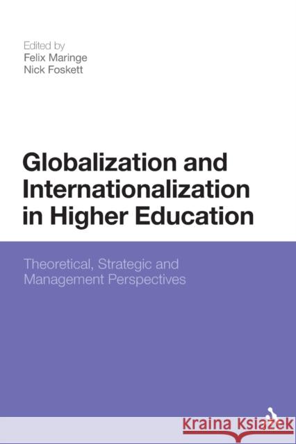 Globalization and Internationalization in Higher Education: Theoretical, Strategic and Management Perspectives Felix Maringe 9781441177094