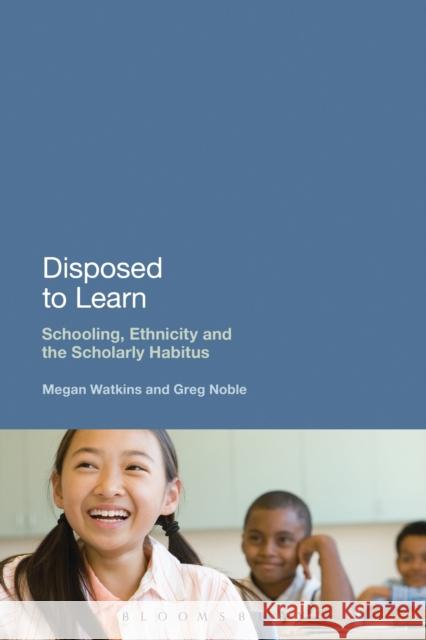 Disposed to Learn: Schooling, Ethnicity and the Scholarly Habitus Watkins, Megan 9781441177117