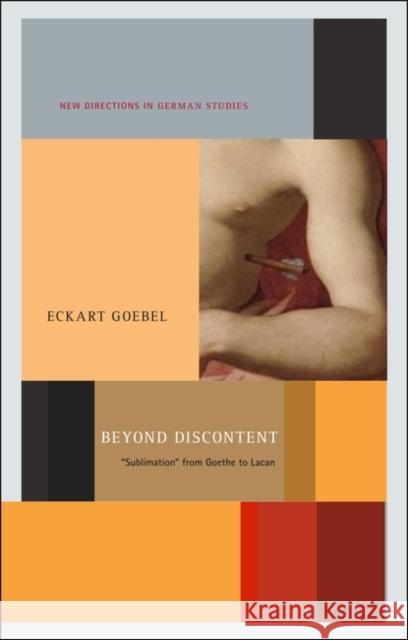 Beyond Discontent: 'Sublimation' from Goethe to Lacan Goebel, Eckart 9781441178336