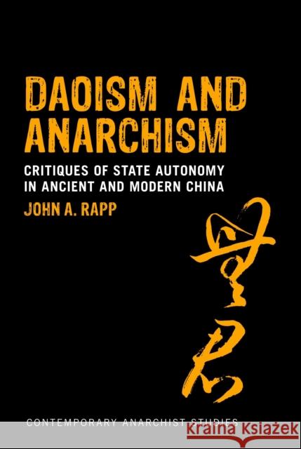 Daoism and Anarchism: Critiques of State Autonomy in Ancient and Modern China Rapp, John a. 9781441178800 0