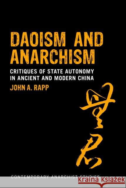 Daoism and Anarchism: Critiques of State Autonomy in Ancient and Modern China Rapp, John a. 9781441178800