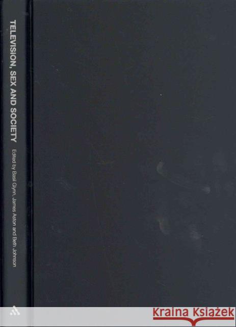 Television, Sex and Society: Analyzing Contemporary Representations Johnson, Beth 9781441179456 Continuum