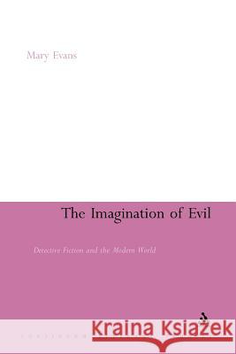 The Imagination of Evil: Detective Fiction and the Modern World Evans, Mary 9781441179685 Continuum