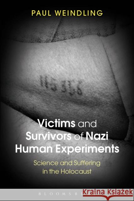 Victims and Survivors of Nazi Human Experiments: Science and Suffering in the Holocaust Weindling, Paul 9781441179906