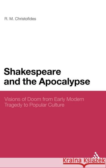 Shakespeare and the Apocalypse: Visions of Doom from Early Modern Tragedy to Popular Culture Christofides, R. M. 9781441179944 0