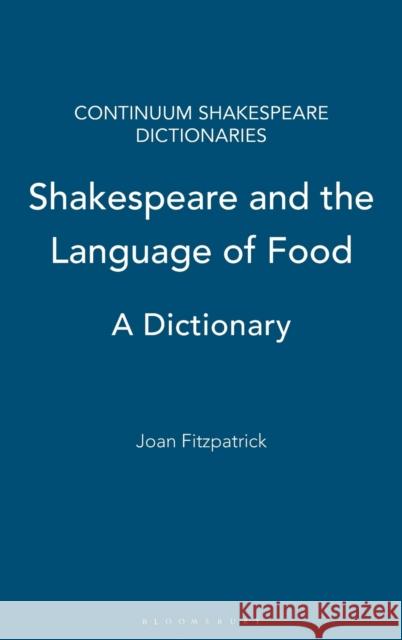 Shakespeare and the Language of Food: A Dictionary Fitzpatrick, Joan 9781441179982