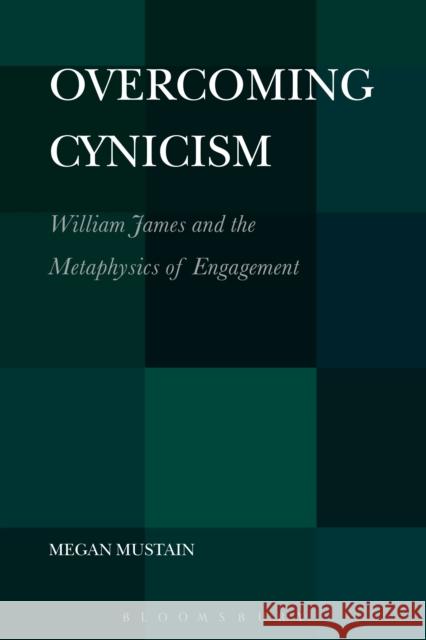 Overcoming Cynicism,: William James and the Metaphysics of Engagement Mustain, Megan 9781441180254