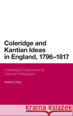 Coleridge and Kantian Ideas in England, 1796-1817: Coleridge's Responses to German Philosophy Class, Monika 9781441180759 0