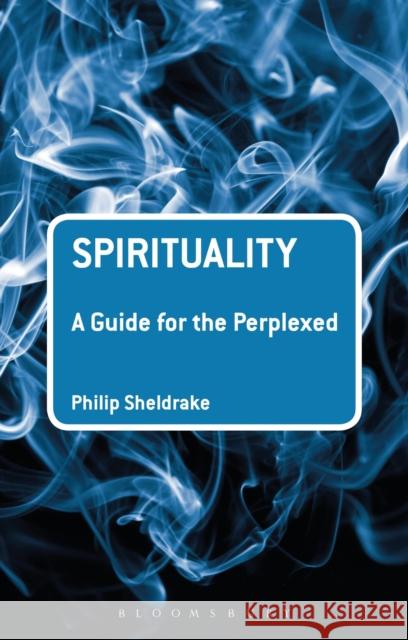 Spirituality: A Guide for the Perplexed Philip Sheldrake 9781441180926 Continuum