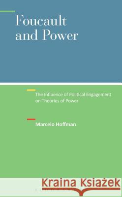 Foucault and Power: The Influence of Political Engagement on Theories of Power Hoffman, Marcelo 9781441180940 Bloomsbury Academic