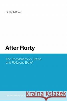 After Rorty: The Possibilities for Ethics and Religious Belief Dann, G. Elijah 9781441181442 0