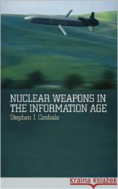Nuclear Weapons in the Information Age Stephen J Cimbala 9781441181978