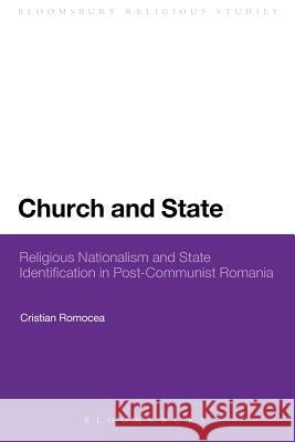 Church and State: Religious Nationalism and State Identification in Post-Communist Romania Romocea, Cristian 9781441182012