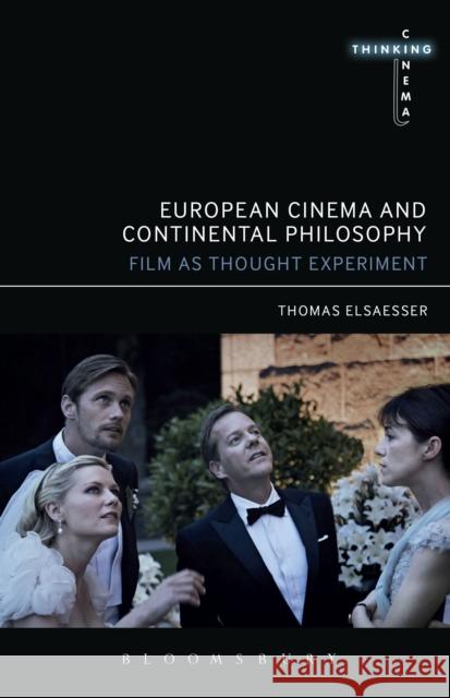 European Cinema and Continental Philosophy: Film As Thought Experiment Thomas (University of Amsterdam, the Netherlands) Elsaesser 9781441182210