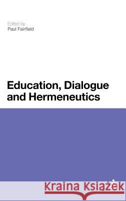 Education, Dialogue and Hermeneutics Paul Fairfield 9781441183217