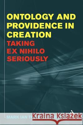 Ontology and Providence in Creation: Taking Ex Nihilo Seriously Robson, Mark Ian Thomas 9781441183231 Continuum Publishing Corporation