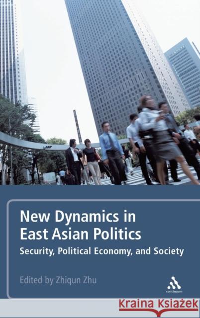 New Dynamics in East Asian Politics: Security, Political Economy, and Society Zhu, Zhiqun 9781441183316