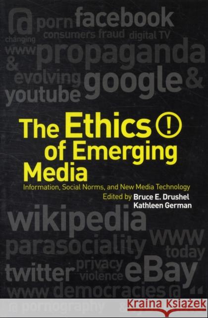 The Ethics of Emerging Media: Information, Social Norms, and New Media Technology Drushel, Bruce E. 9781441183354 Continuum