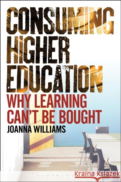 Consuming Higher Education: Why Learning Can't Be Bought Williams, Joanna 9781441183606