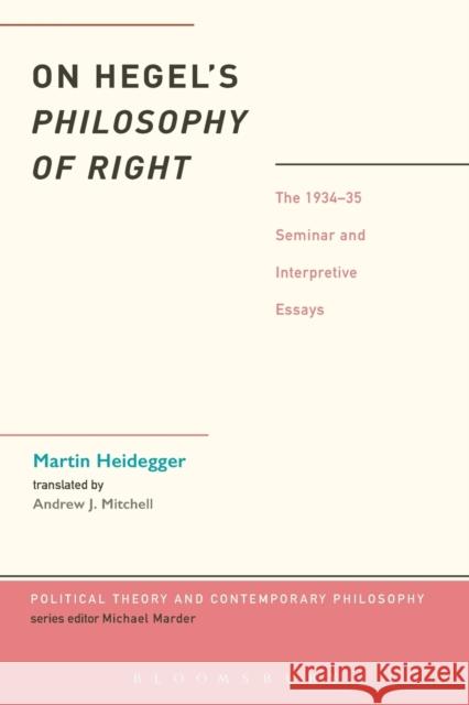 On Hegel's Philosophy of Right : The 1934-35 Seminar and Interpretive Essays Martin Heidegger Peter Trawny Marcia Cavalcant 9781441185013 Bloomsbury Academic