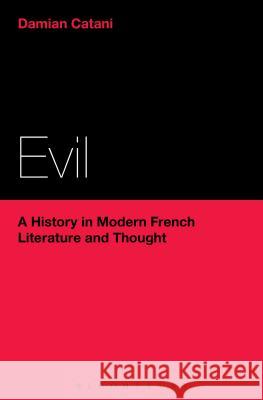 Evil: A History in Modern French Literature and Thought Damian Catani 9781441185563
