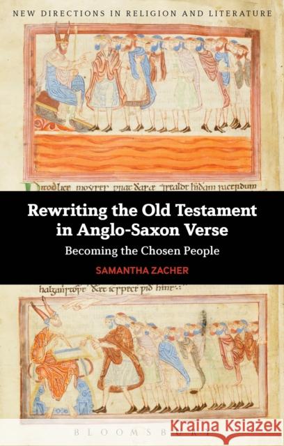Rewriting the Old Testament in Anglo-Saxon Verse: Becoming the Chosen People Zacher, Samantha 9781441185600