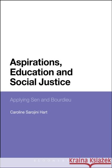 Aspirations, Education and Social Justice: Applying Sen and Bourdieu Hart, Caroline Sarojini 9781441185747