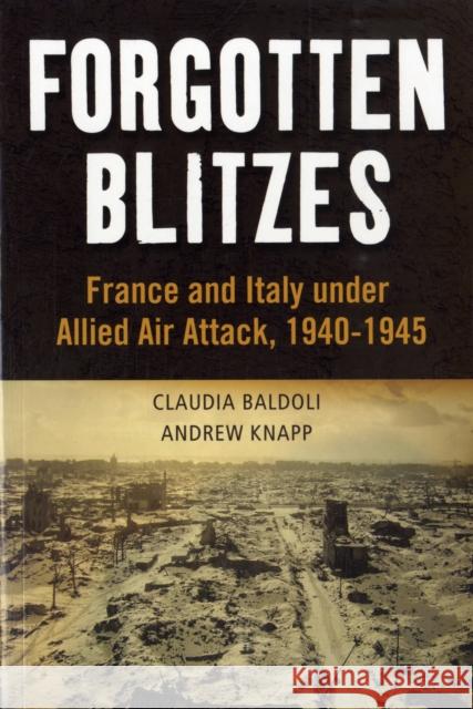 Forgotten Blitzes: France and Italy Under Allied Air Attack, 1940-1945 Baldoli, Claudia 9781441185815