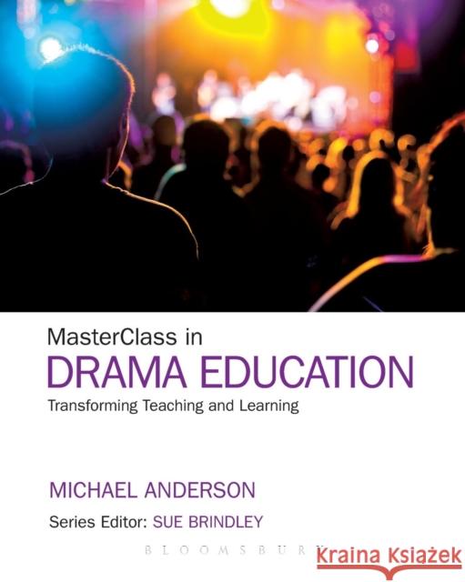 Masterclass in Drama Education: Transforming Teaching and Learning Anderson, Michael 9781441185891