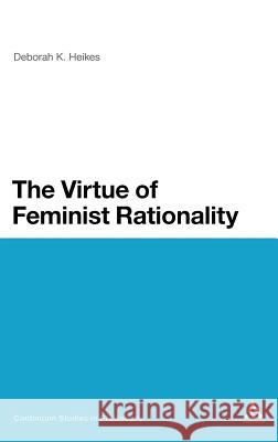 The Virtue of Feminist Rationality Deborah K Heikes 9781441186577