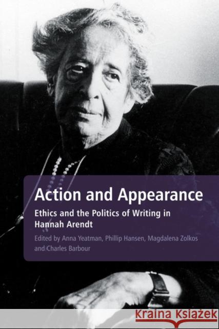 Action and Appearance: Ethics and the Politics of Writing in Arendt Yeatman, Anna 9781441186805