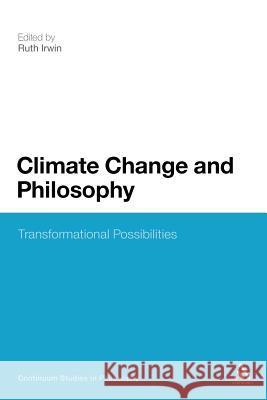 Climate Change and Philosophy: Transformational Possibilities Irwin, Ruth 9781441186867 Continuum