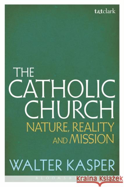 The Catholic Church: Nature, Reality and Mission Kasper, Walter 9781441187093 Bloomsbury Publishing Plc